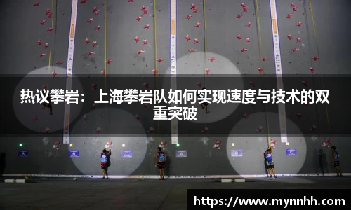 热议攀岩：上海攀岩队如何实现速度与技术的双重突破